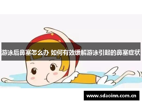 游泳后鼻塞怎么办 如何有效缓解游泳引起的鼻塞症状