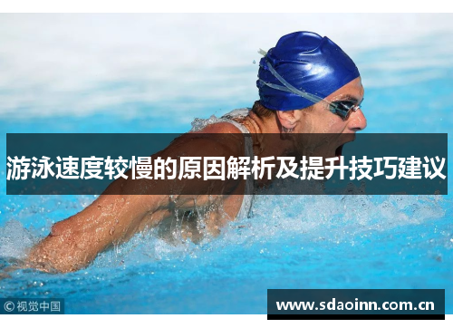 游泳速度较慢的原因解析及提升技巧建议
